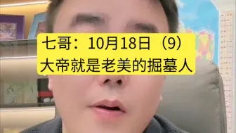 Download Video: 七哥：10月18日（9）大帝就是老美的掘墓人