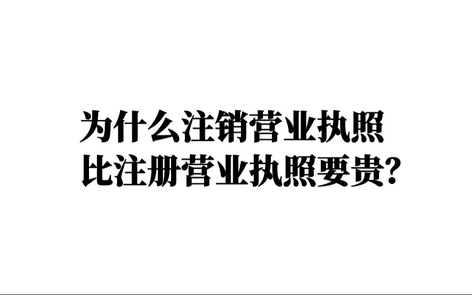 为什么注销营业执照比注册营业执照要贵很多?哔哩哔哩bilibili