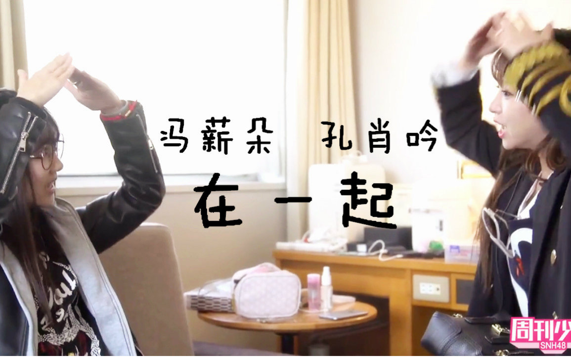 【snh48】【百合】在一起【孔肖吟 冯薪朵】