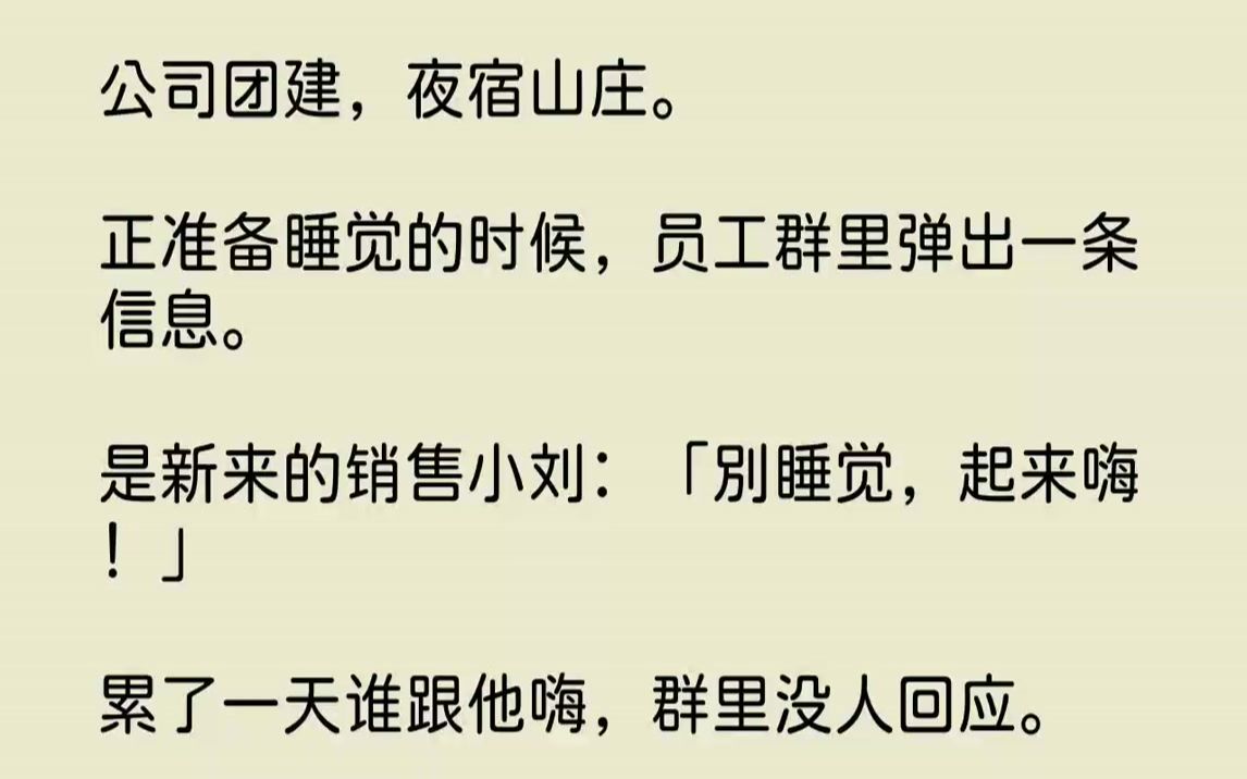 【完结文】公司团建,夜宿山庄.正准备睡觉的时候,员工群里弹出一条信息.是新来的销售小刘:「别睡觉,起来嗨!」累了一天谁跟他嗨,群里没人回应...