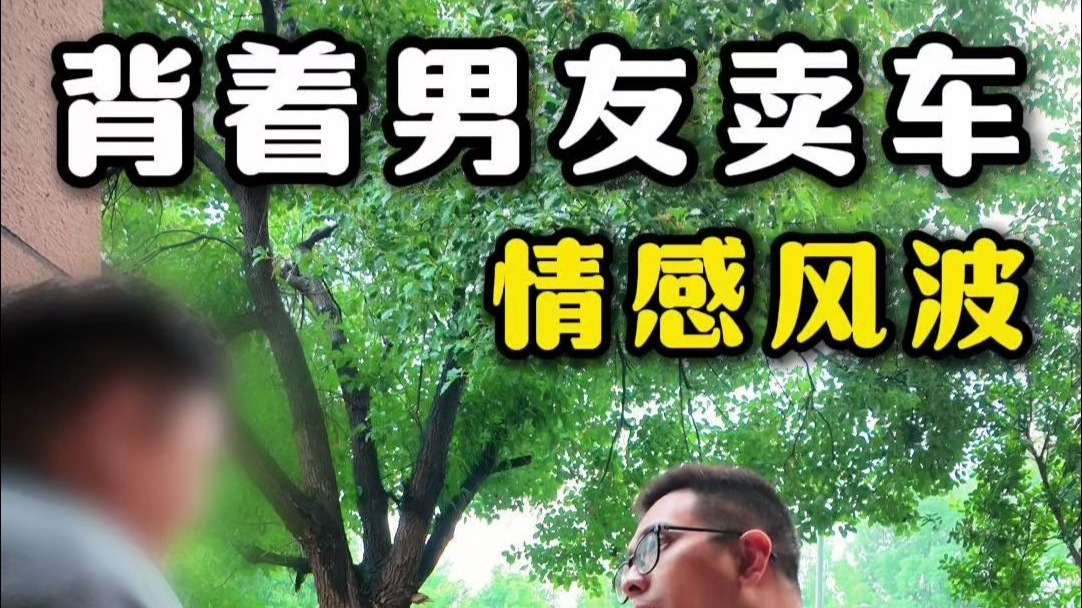 背着男友来卖车，还带了个“男闺蜜”？