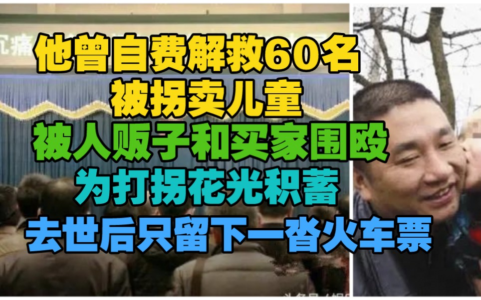 民间打拐英雄,自费打拐解救60名孩子,曾被人贩子和买家围殴,积劳成疾,去世后只留给子女一沓火车票.哔哩哔哩bilibili