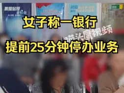 Download Video: 女子称一银行提前25分钟停办业务：“11点05就说休息了要吃饭”