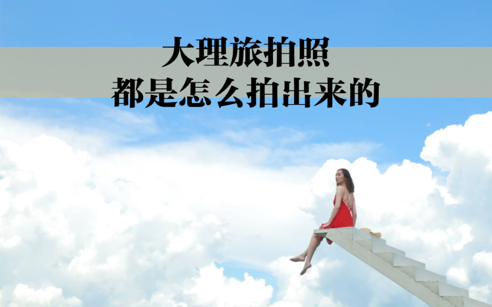 大理旅拍照都是怎么拍出来的?哔哩哔哩bilibili