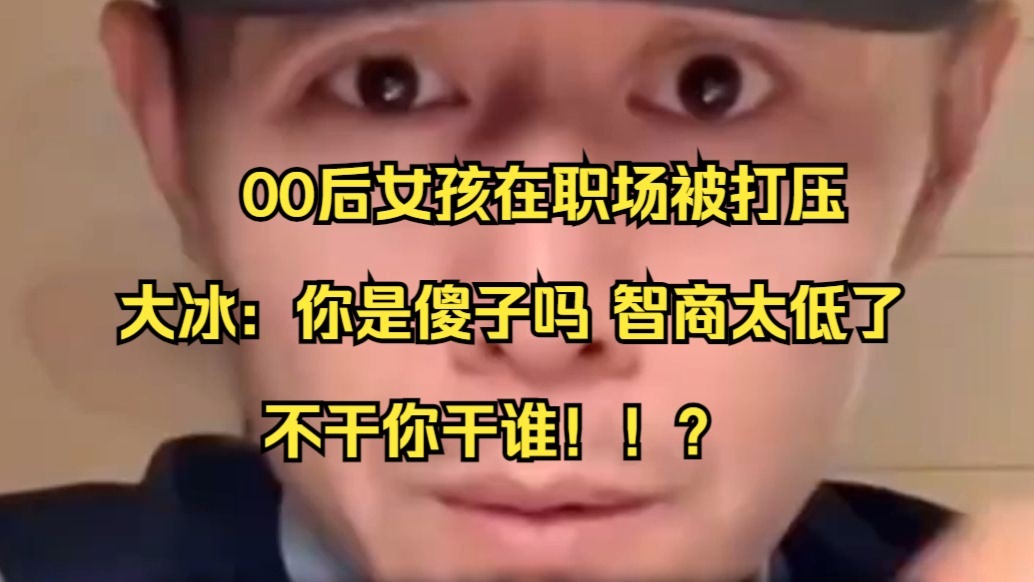 大冰教00后女孩，在职场被打压了如何破解，这段话梳理含金量极高!