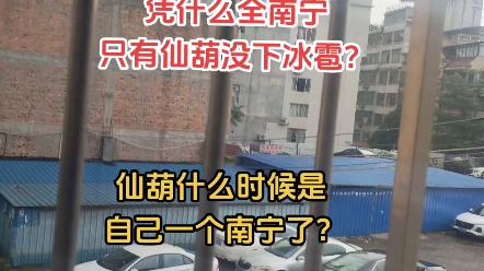 仙葫是被南宁孤立?凭什么全南宁只有仙葫不下冰雹?(仙葫:我什么时候自己一个南宁了)#冰雹雨 #广西冰雹 #记录生活哔哩哔哩bilibili