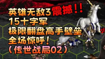 (震撼)15十字军极限翻盘高手壁垒！全场惊呼。英雄无敌3（传世战局）