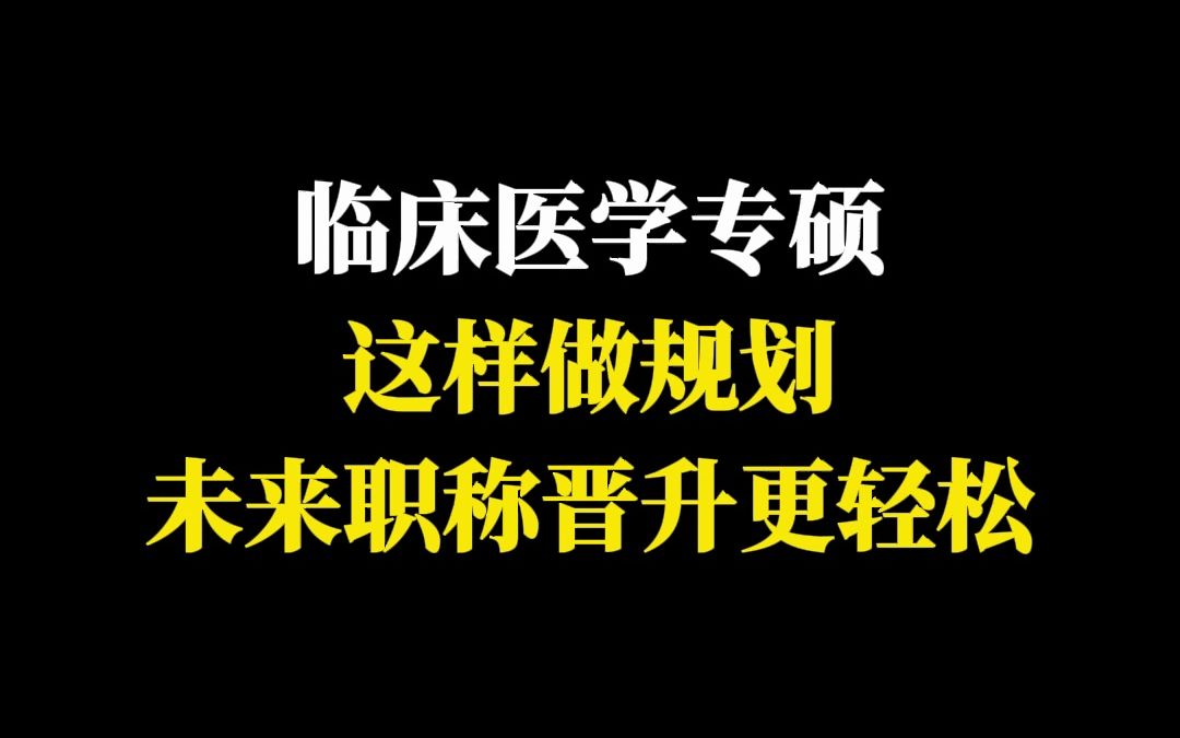 临床医学专硕这样做规划,未来职称晋升更轻松哔哩哔哩bilibili