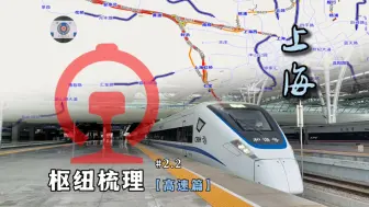 Download Video: 【铁路枢纽梳理】#2.2 上海枢纽，如何成为华东地区最大的铁路交通中心？（高速篇）