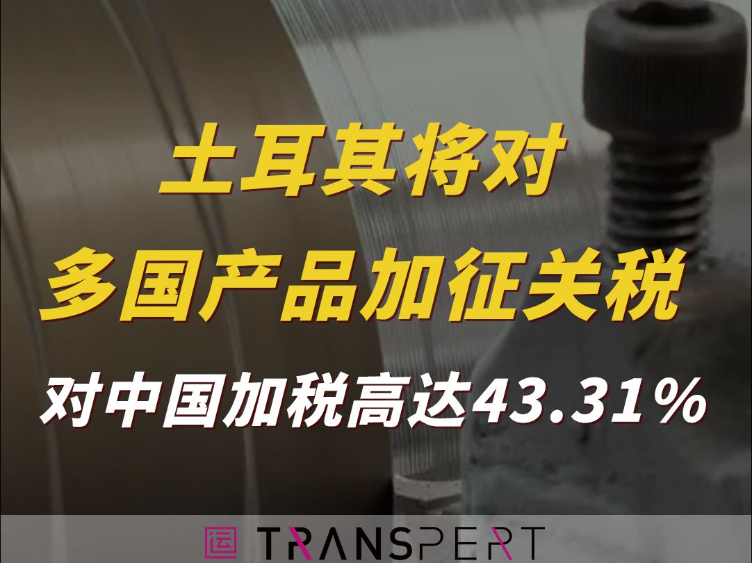 士耳其将对多国产品加征关税,对中国加税高达43.31%哔哩哔哩bilibili