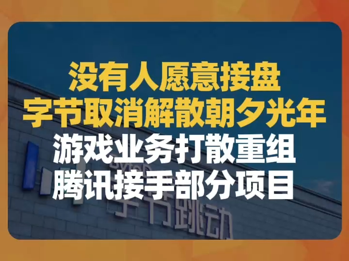 没有人愿意接盘,字节取消解散朝夕光年,游戏业务打散重组,腾讯接手部分项目哔哩哔哩bilibili