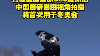 打破美国垄断360度抓拍！中国自研自由视角拍摄将首次用于冬奥会