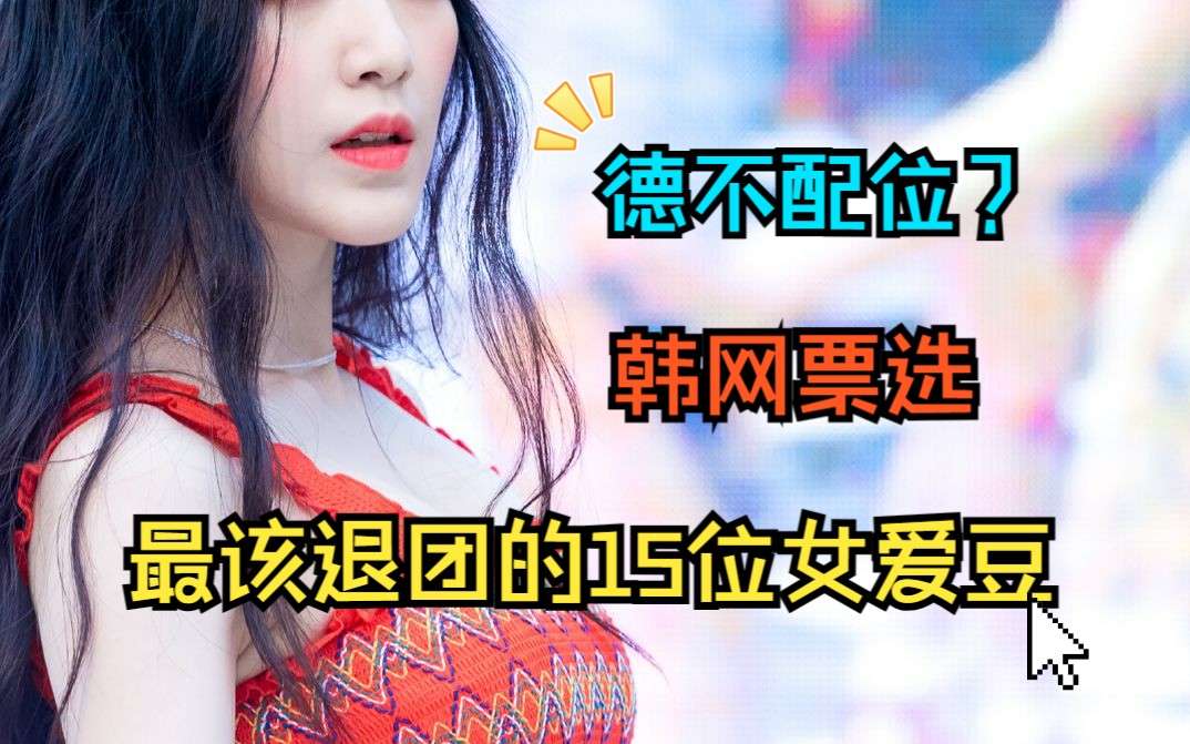 德不配位?韩网票选最应该退团的女爱豆前15,你认可吗哔哩哔哩bilibili