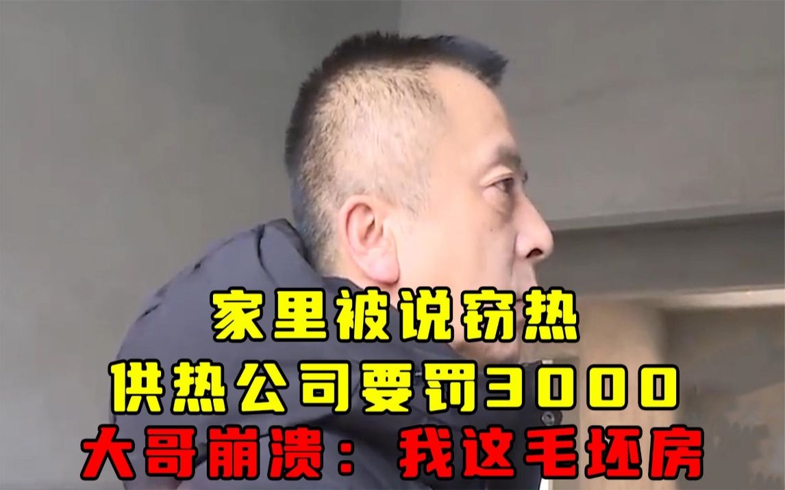 家里被说窃热,供热公司要罚3000,大哥崩溃:我这毛坯房哔哩哔哩bilibili