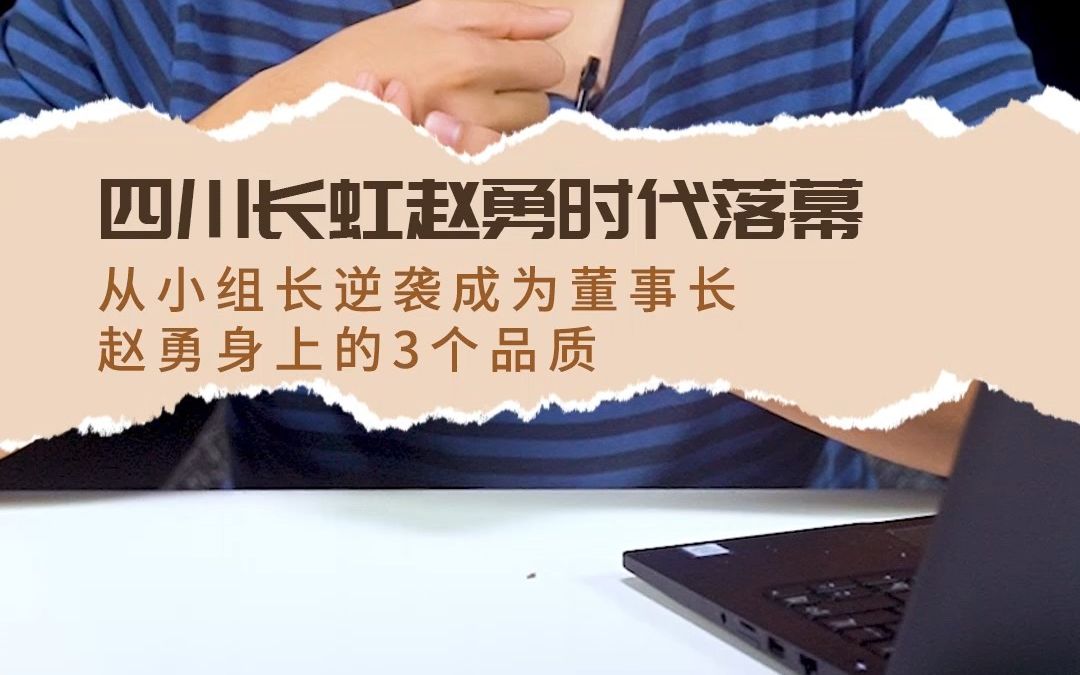 四川长虹赵勇时代落幕:从小组长逆袭成为董事长,赵勇身上的3个品质哔哩哔哩bilibili