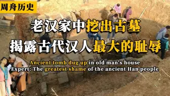 老汉家中挖出古墓，专家马上赶走村民，专家：古代汉人最大的耻辱