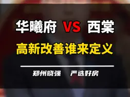 高新区即将上新，电建高新华曦府跟金桥西棠做对比的话，哪个更好？#金桥西棠 #高新华曦府 #高新区 #城市更新 #一个敢说真话的房产人