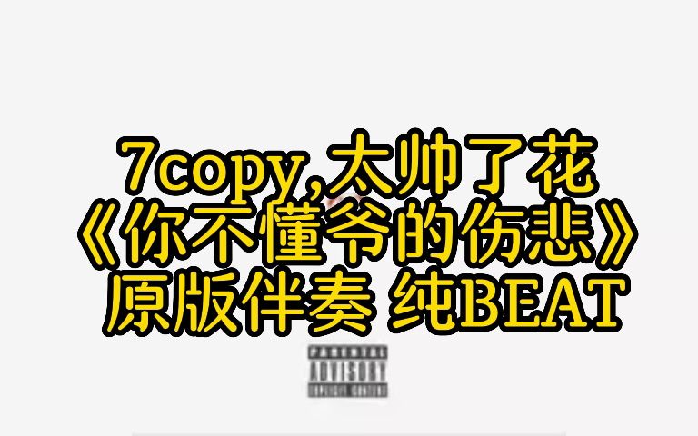 [图]7copy 太帅了花 《你不懂爷的伤悲》 原版伴奏 纯BEAT