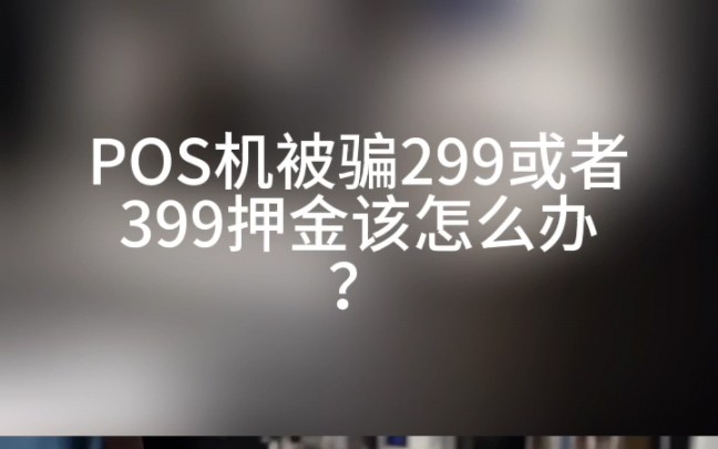 POS机被骗299399押金怎么办?怎么才能退回被骗的押金?哔哩哔哩bilibili