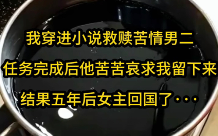 [图]我穿进小说救赎苦情男二，任务完成后他苦苦哀求我留下来，结果五年后女主回国了··· 《七安男二》