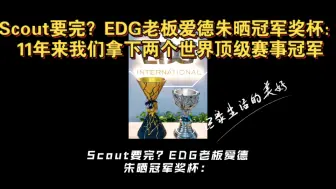 下载视频: Scout要完？EDG老板爱德朱晒冠军奖杯：11年来我们拿下两个世界顶级赛事冠军