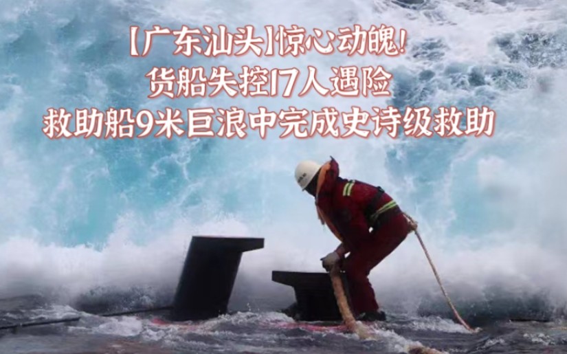 【广东汕头】惊心动魄!货船失控17人遇险,救助船9米巨浪中完成史诗级救助!哔哩哔哩bilibili