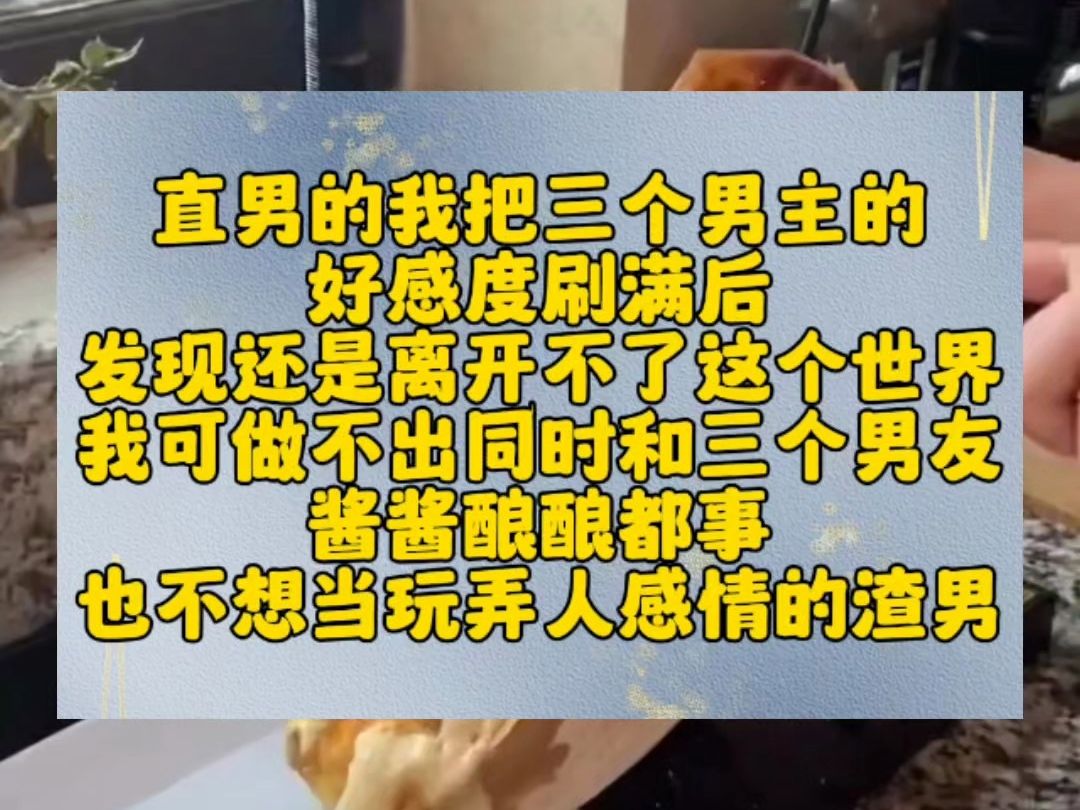 直男的我把三个男主的 好感度刷满后 发现还是离开不了这个世界 我可做不出同时和三个男友 酱酱酿酿都事 也不想当玩弄人感情的渣男哔哩哔哩bilibili