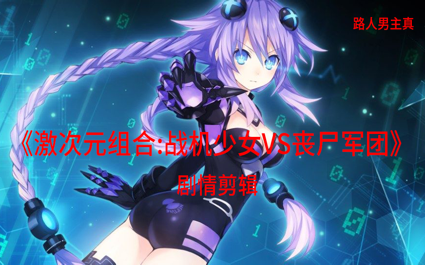 (路人男主真)《激次元组合:战机少女vs丧尸军团》psv版剧情剪辑(完结