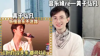 Download Video: 「音乐缘re」黄子弘凡的好的没关系都可以你听懂了吗？