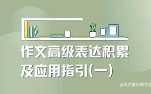 Download Video: 【作文素材配音】作文高级表达积累及应用指引（一）