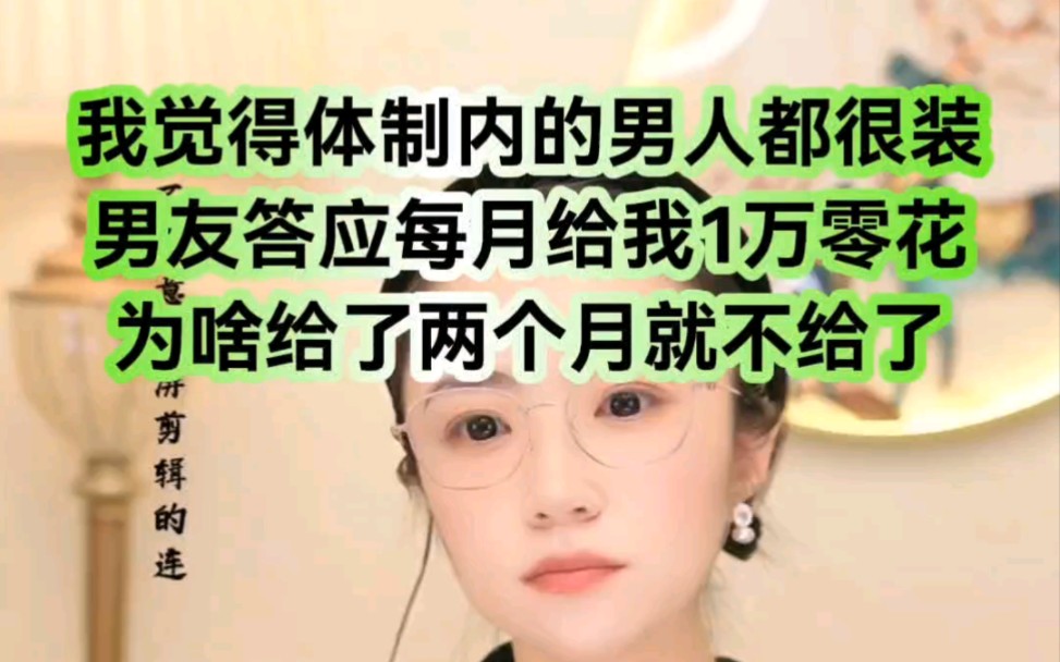 我觉得体制内的男人都很装，男友答应每月给我1万零花，为啥给了两个月就不给了