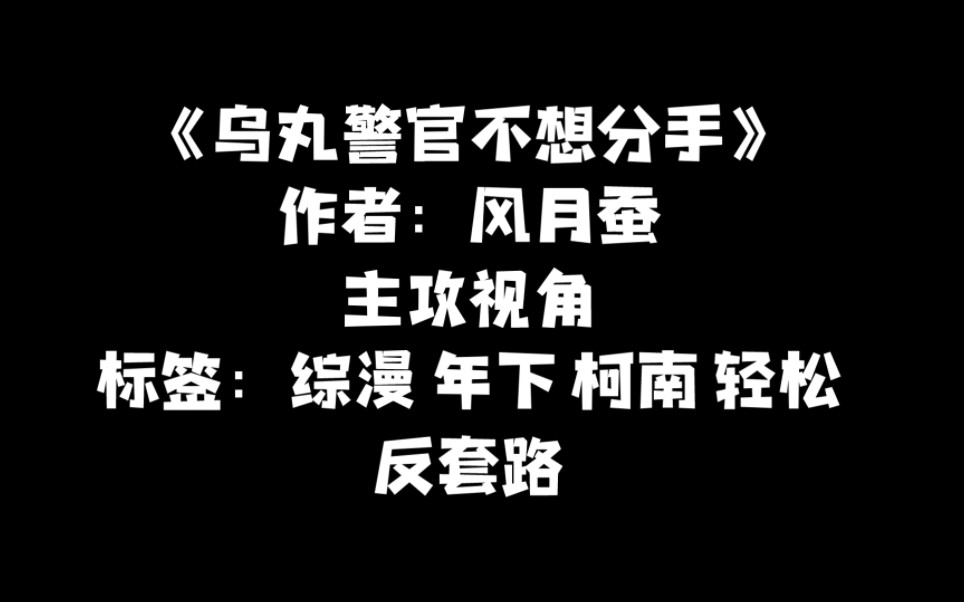 【原耽推文】综漫主柯南《乌丸警官不想分手》作者:风月蚕哔哩哔哩bilibili