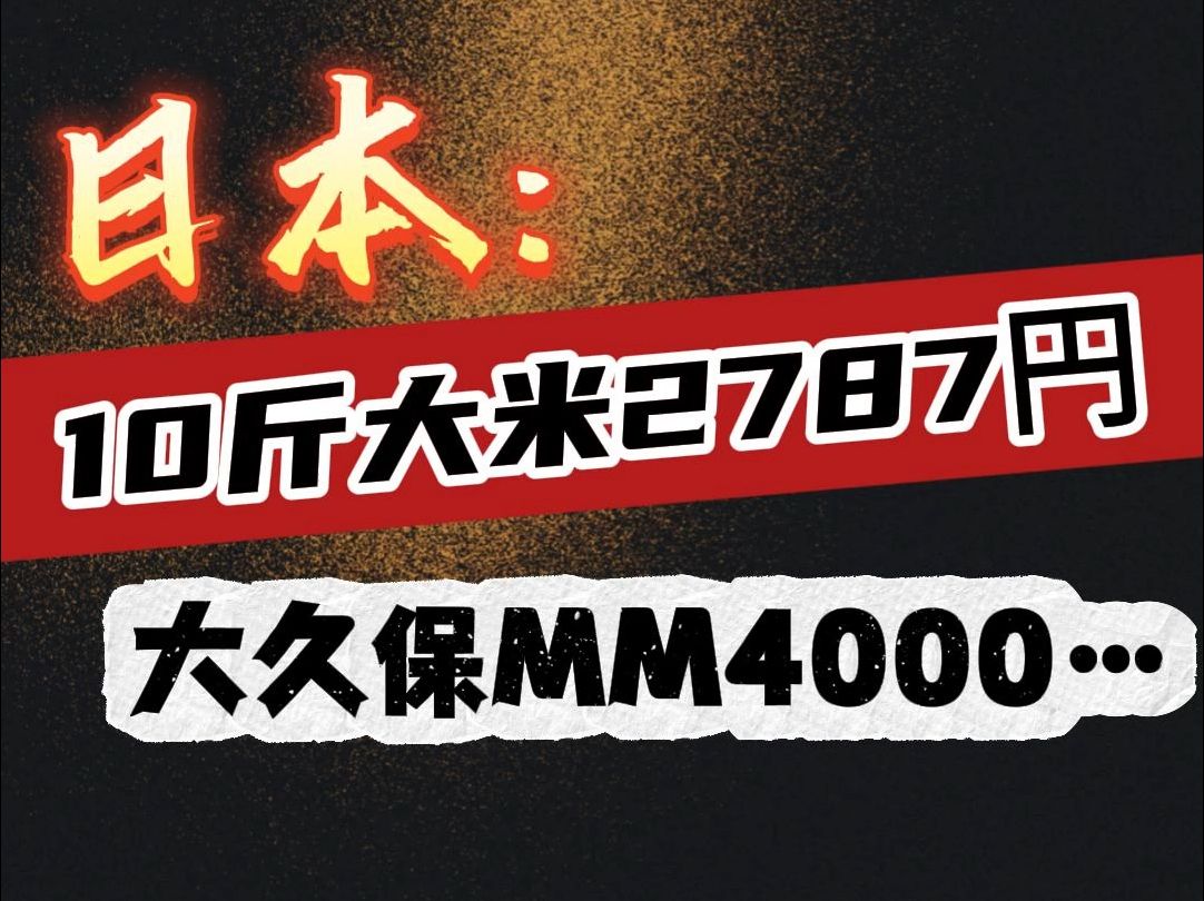 日本:10斤大米2787円,大久保mm4000…哔哩哔哩bilibili