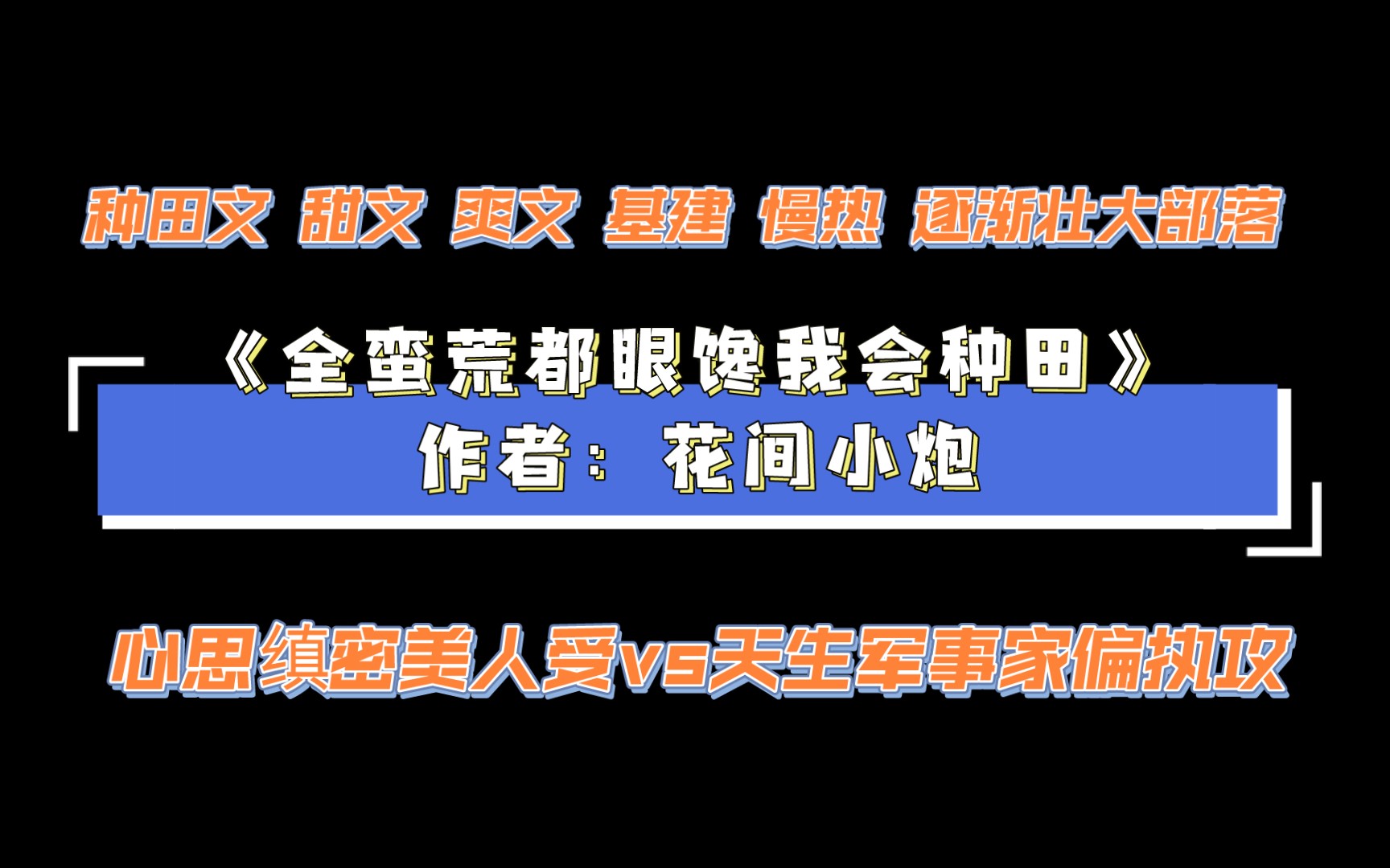 《全蛮荒都眼馋我会种田》作者:花间小炮 心思缜密美人受vs天生军事家偏执攻哔哩哔哩bilibili