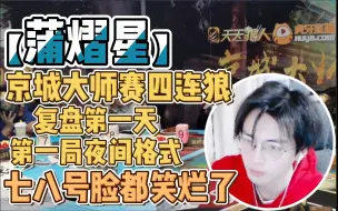 Download Video: 【蒲熠星】复盘第一天第一局夜间格式 七八号脸都笑烂了 京城大师赛四连狼