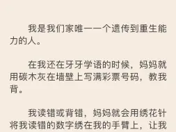 【完】我是我们家唯一一个遗传到重生能力的人。在我还在牙牙学语的时候，妈妈就用碳木灰在墙壁上写满彩票号码，教我背。