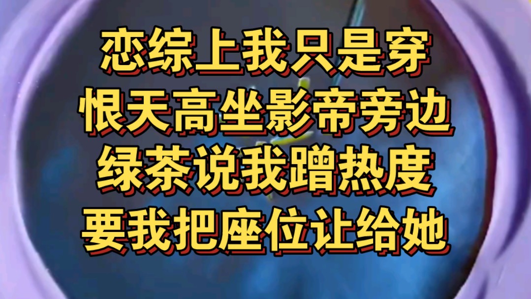 恋综我穿恨天高坐影帝旁边,绿茶说我蹭影帝热度,让我把座位让给她哔哩哔哩bilibili