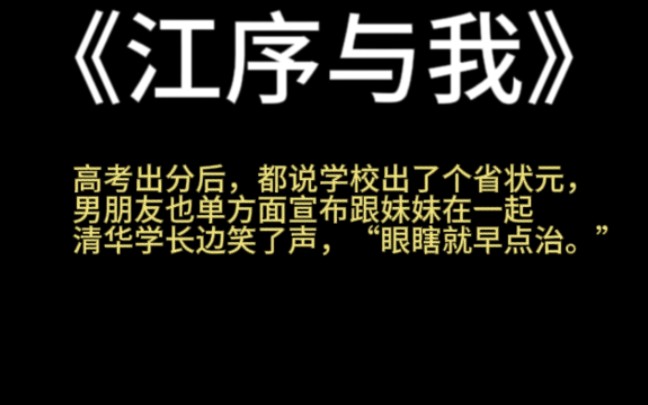 小说推文:《江序与我》高考后,男朋友因分数单方面宣布跟妹妹在一起,结果打脸了哔哩哔哩bilibili