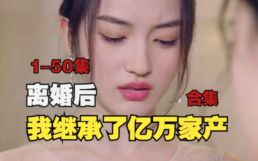 [图]【离婚后我继承了亿万家产】好剧抢先看 1-50集 合集 完整版