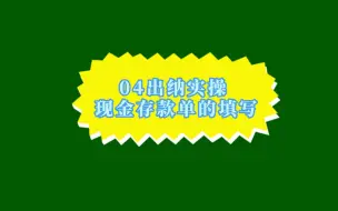 Download Video: 04出纳实操 现金存款单的填写