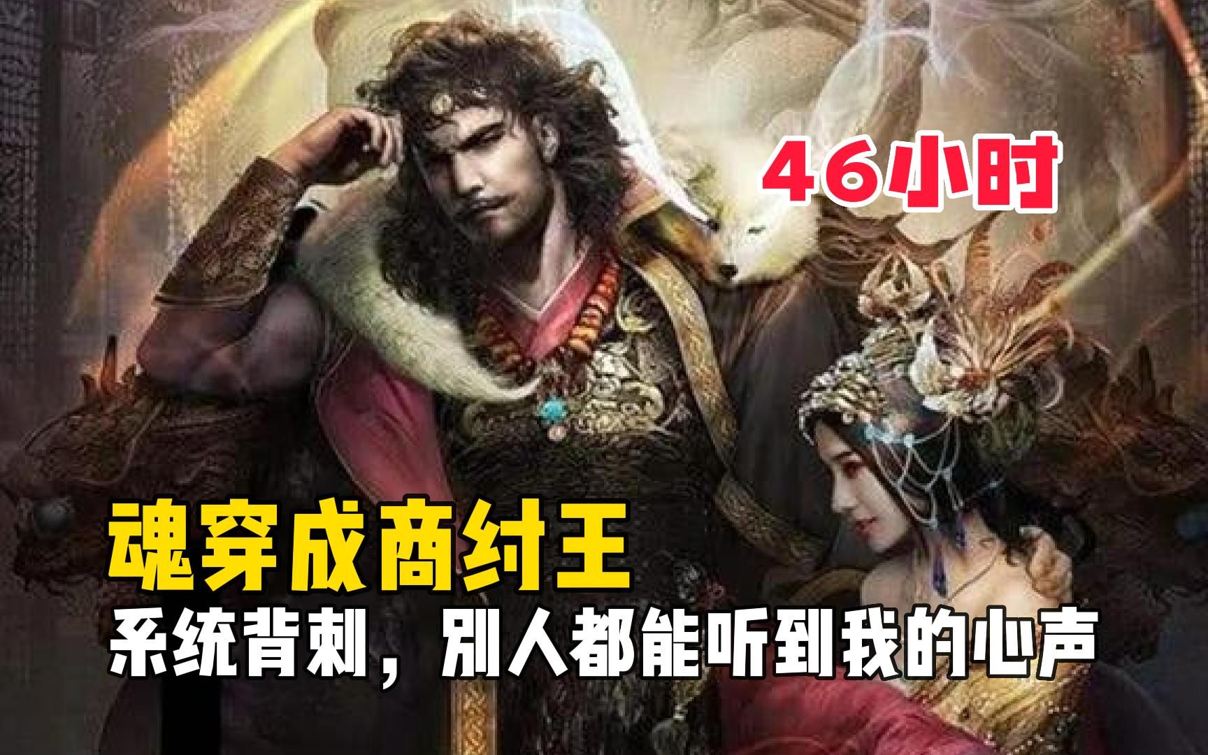 [图]【46小时】《魂穿商纣王》我魂穿成了商纣王，当天系统就告诉我只要当好昏君，商朝灭亡我就能成就大道圣人，可不料这老六系统竟让封神榜上有名的人都能听到我的心声。