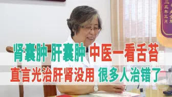 肾囊肿、肝囊肿，中医一看舌苔，直言光治肝肾没用，很多人治错了