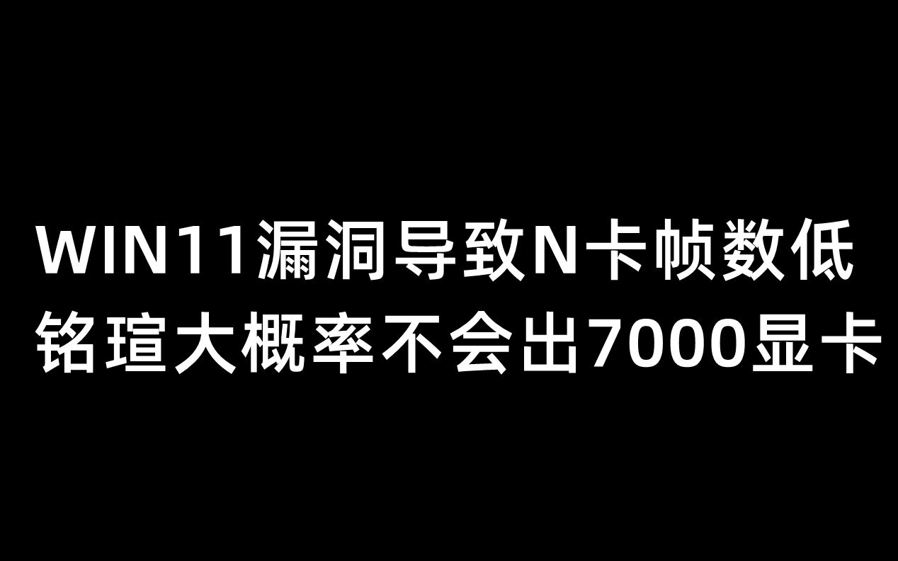 WIN11漏洞导致N卡帧数低,铭瑄大概率不会出7000显卡11月13日哔哩哔哩bilibili