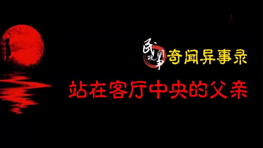 [图]【奇闻异事录】站在客厅中央的父亲