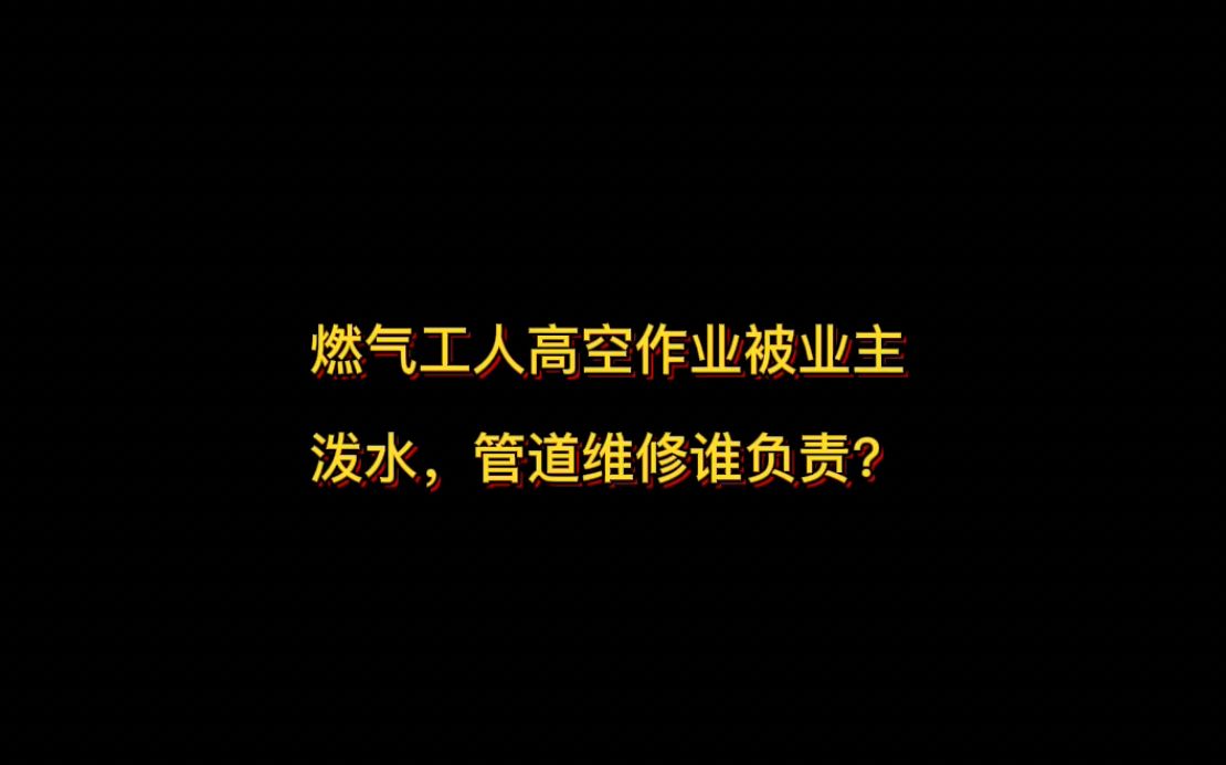 燃气管道工人高空作业被业主泼水,燃气管道维修谁负责?哔哩哔哩bilibili