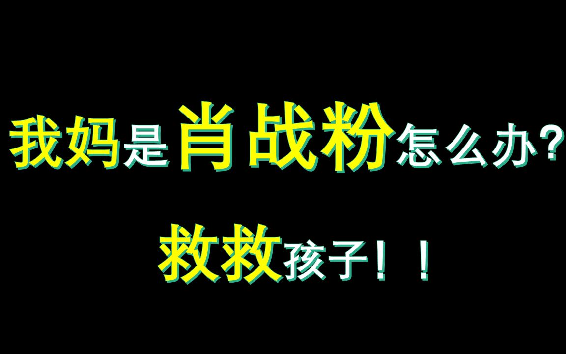 我妈是肖战粉怎么办??救救孩子!!帮孩子想个办法…哔哩哔哩bilibili