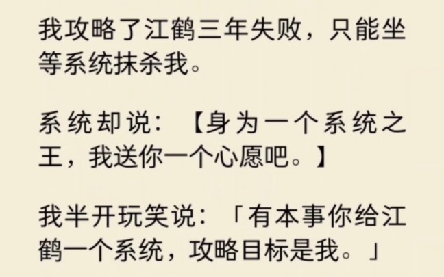 [图]攻略失败，坐等被抹杀。系统却说“身为系统之王，我送你一个心愿吧”我半开玩笑“有本事你给江鹤一个系统，攻略目标是我…”