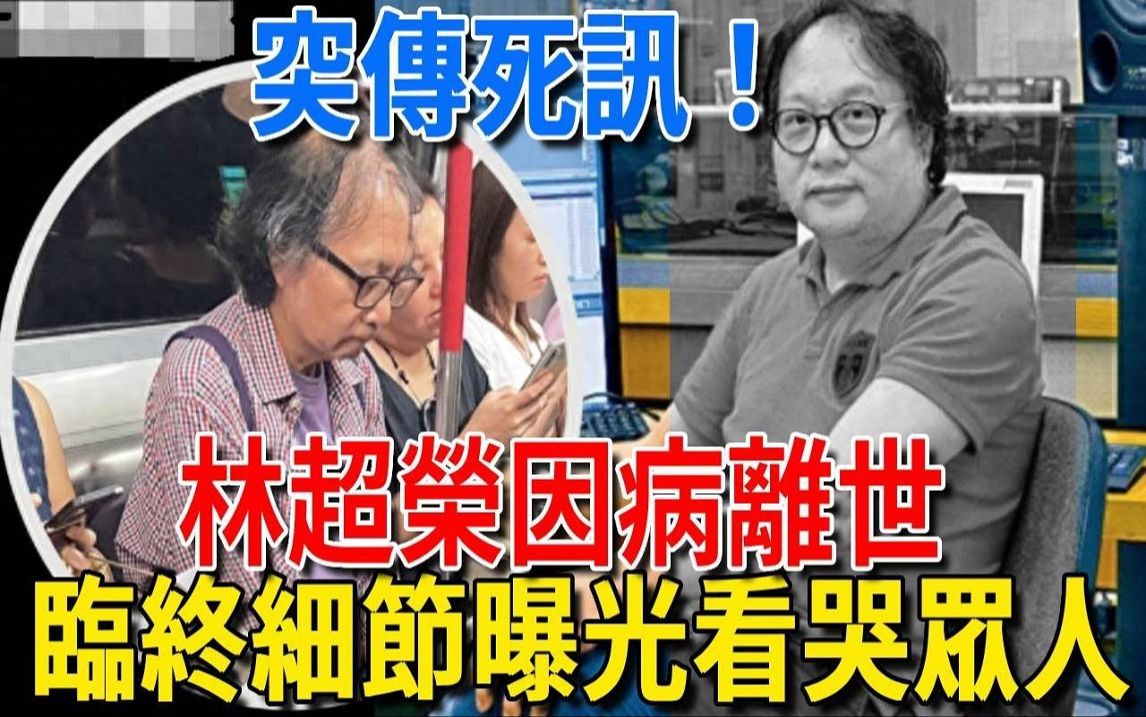 突传死讯! 香港知名主持人林超荣血癌离世,劳碌半生为女儿留下三个念想,临终细节曝光看哭众人哔哩哔哩bilibili