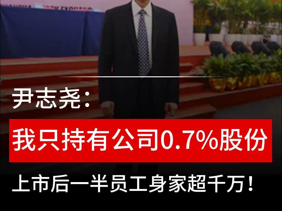 尹志尧: 我只持有公司0.7%股份 上市后一半员工身家超千万!哔哩哔哩bilibili