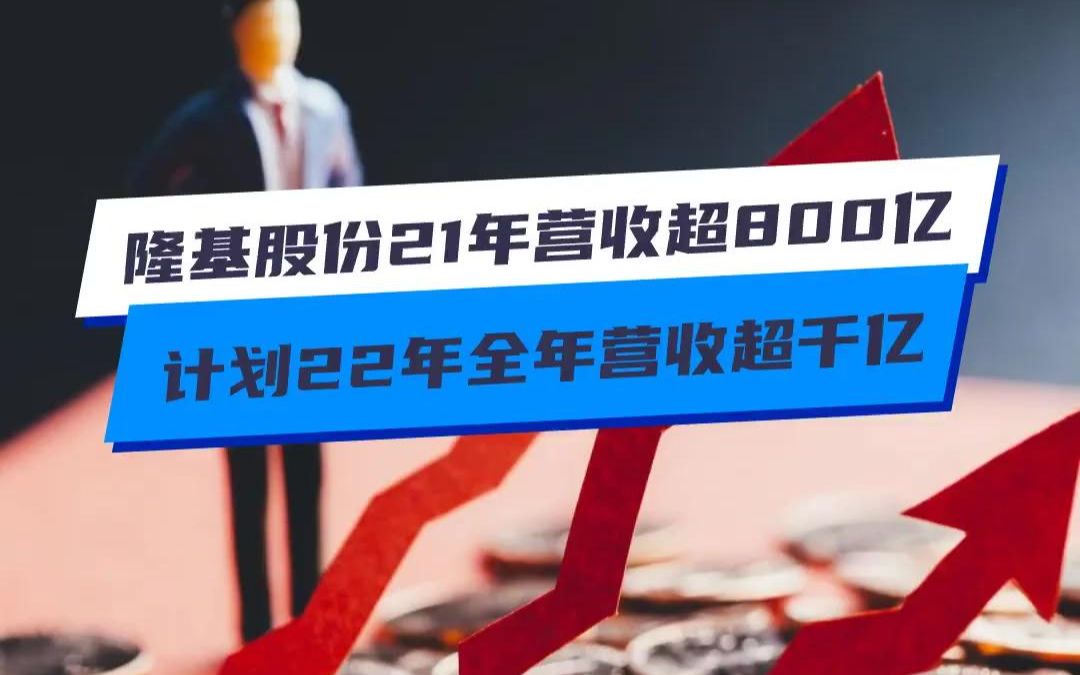 隆基股份2021年营收超800亿 计划2022年全年营收超千亿哔哩哔哩bilibili